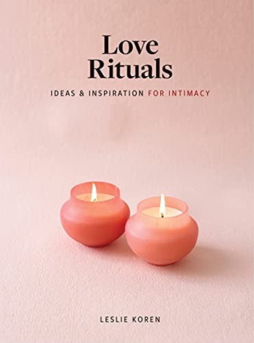 Love Rituals: Ideas and Inspiration for Intimacy von Artisan